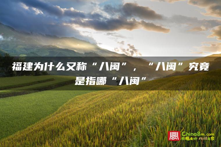 福建为什么又称“八闽”,“八闽”究竟是指哪“八闽”