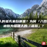 福建人的祖先来自哪里？为何「八姓入闽」被称为福建人的「祖脉」？