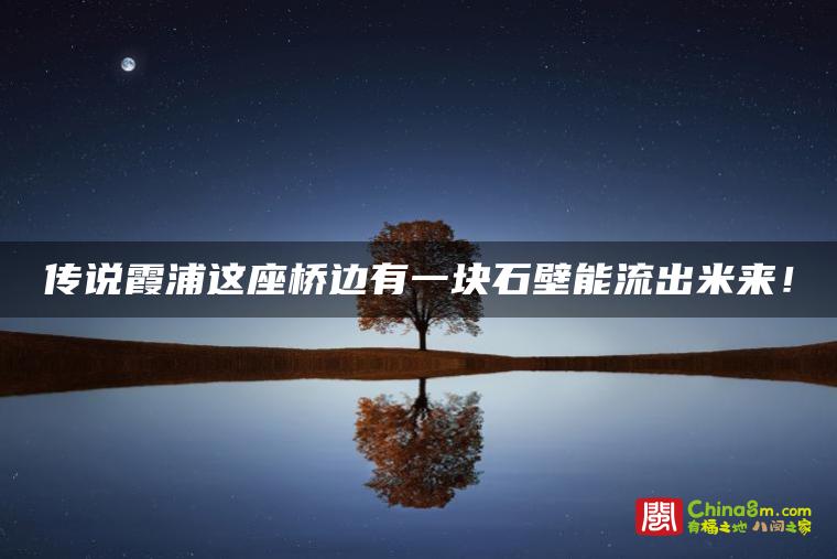 传说霞浦这座桥边有一块石壁能流出米来!
