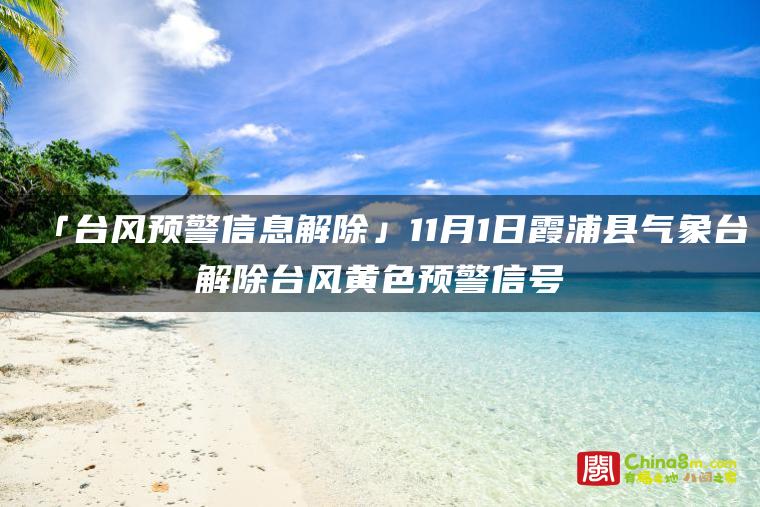 「台风预警信息解除」11月1日霞浦县气象台解除台风黄色预警信号