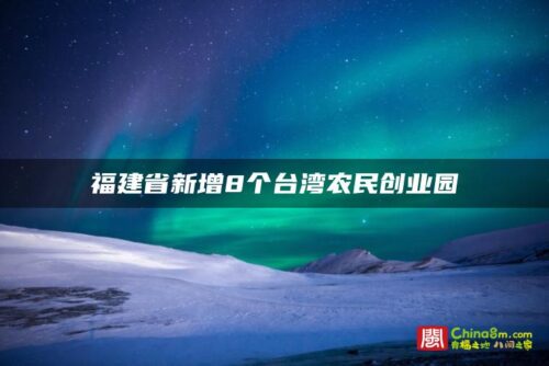 福建省新增8个台湾农民创业园