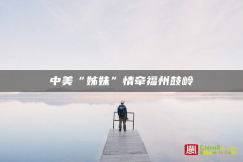 中美“姊妹”情牵福州鼓岭