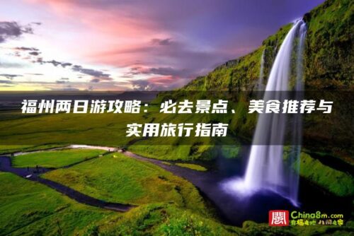福州两日游攻略：必去景点、美食推荐与实用旅行指南