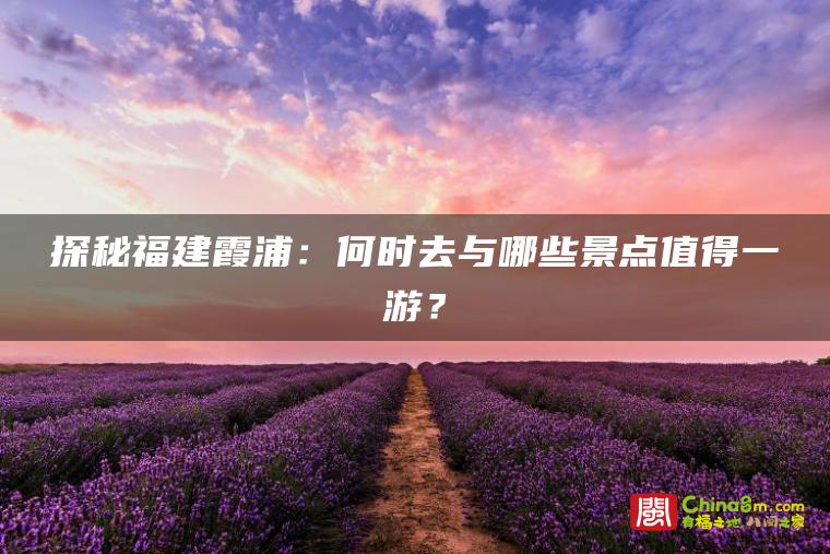 探秘福建霞浦:何时去与哪些景点值得一游?