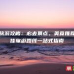 泉州旅游攻略：必去景点、美食推荐及最佳旅游路线一站式指南