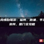 闽南风情自驾游：福州、霞浦、平潭岛、泉州、厦门全攻略