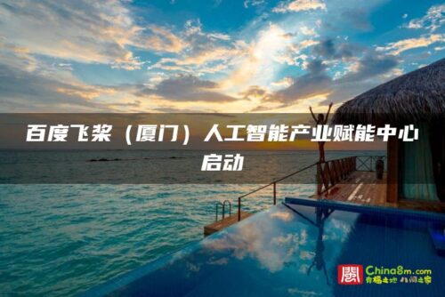 百度飞桨（厦门）人工智能产业赋能中心启动