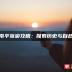 福建南平旅游攻略：探索历史与自然之美