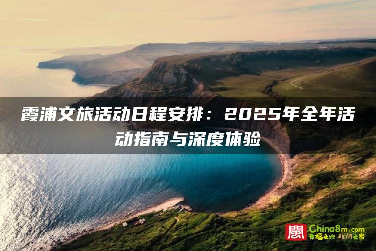 霞浦文旅活动日程安排:2025年全年活动指南与深度体验