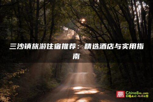 三沙镇旅游住宿推荐：精选酒店与实用指南