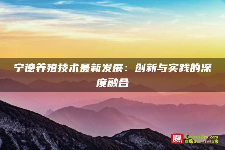 宁德养殖技术最新发展：创新与实践的深度融合